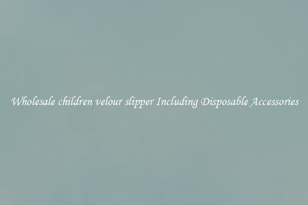 Wholesale children velour slipper Including Disposable Accessories