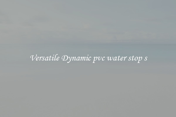 Versatile Dynamic pvc water stop s