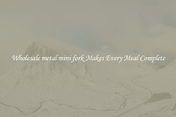 Wholesale metal mini fork Makes Every Meal Complete