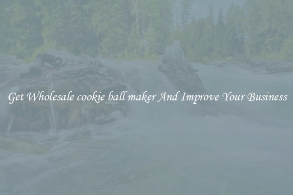 Get Wholesale cookie ball maker And Improve Your Business