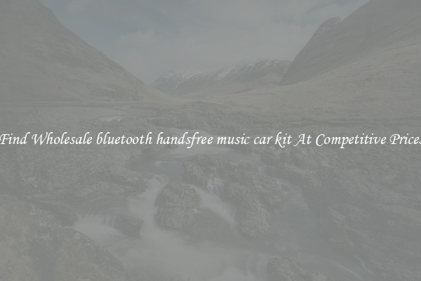 Find Wholesale bluetooth handsfree music car kit At Competitive Prices