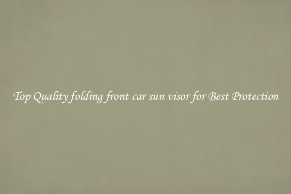 Top Quality folding front car sun visor for Best Protection