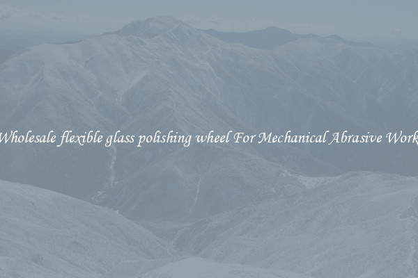 Wholesale flexible glass polishing wheel For Mechanical Abrasive Works