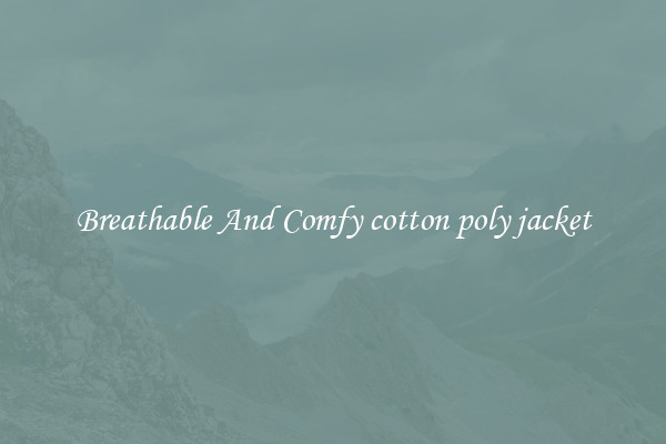 Breathable And Comfy cotton poly jacket
