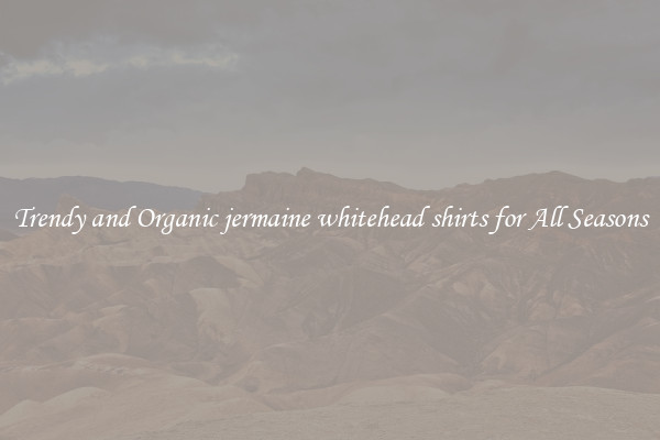 Trendy and Organic jermaine whitehead shirts for All Seasons