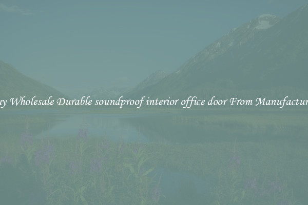 Buy Wholesale Durable soundproof interior office door From Manufacturers