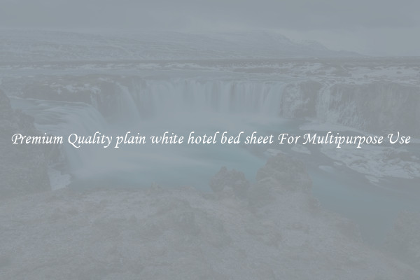 Premium Quality plain white hotel bed sheet For Multipurpose Use