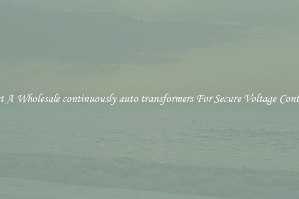 Get A Wholesale continuously auto transformers For Secure Voltage Control