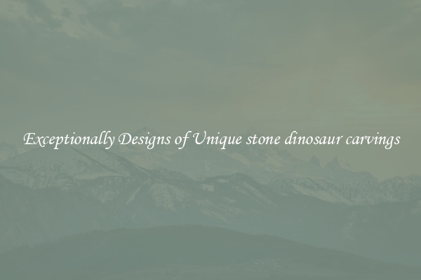 Exceptionally Designs of Unique stone dinosaur carvings