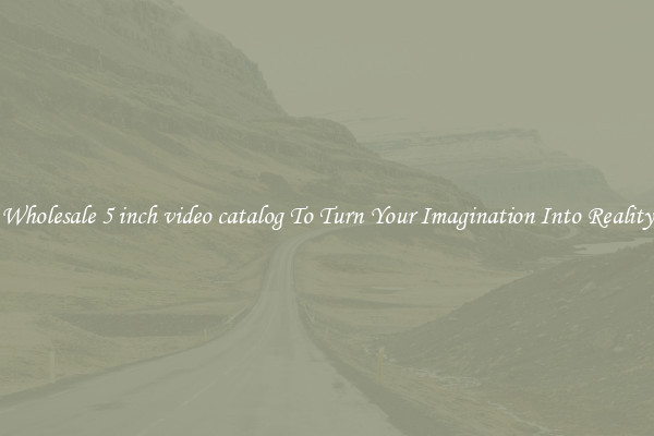 Wholesale 5 inch video catalog To Turn Your Imagination Into Reality