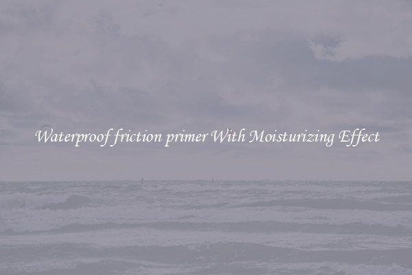 Waterproof friction primer With Moisturizing Effect