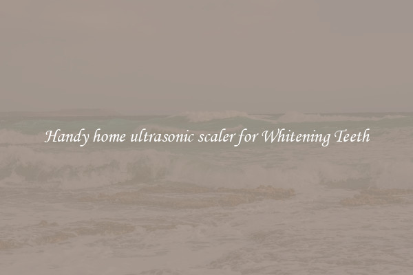 Handy home ultrasonic scaler for Whitening Teeth