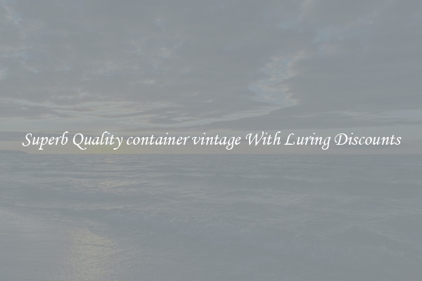Superb Quality container vintage With Luring Discounts