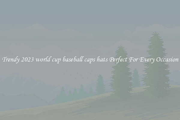 Trendy 2023 world cup baseball caps hats Perfect For Every Occasion