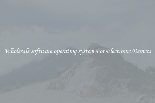 Wholesale software operating system For Electronic Devices