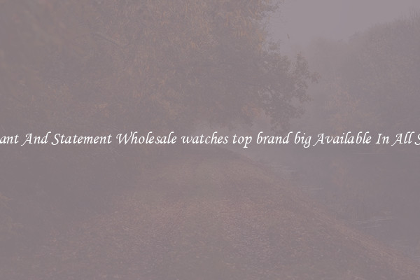 Elegant And Statement Wholesale watches top brand big Available In All Styles