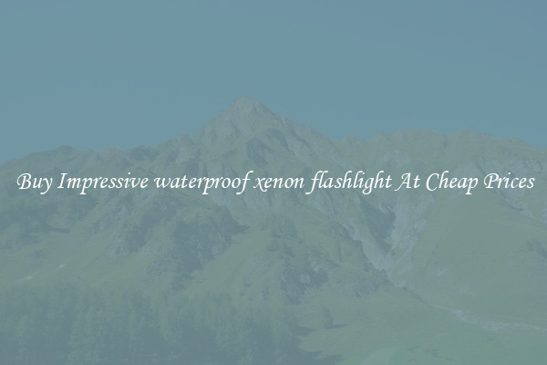 Buy Impressive waterproof xenon flashlight At Cheap Prices