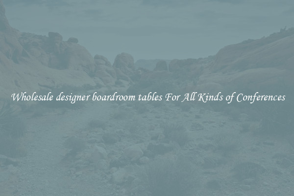 Wholesale designer boardroom tables For All Kinds of Conferences