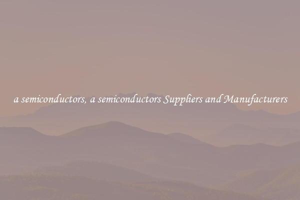 a semiconductors, a semiconductors Suppliers and Manufacturers
