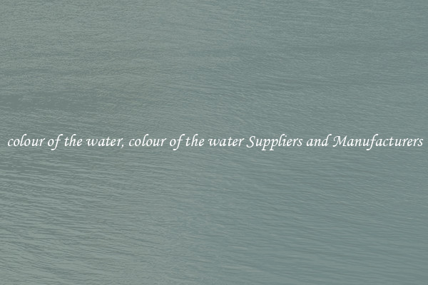 colour of the water, colour of the water Suppliers and Manufacturers