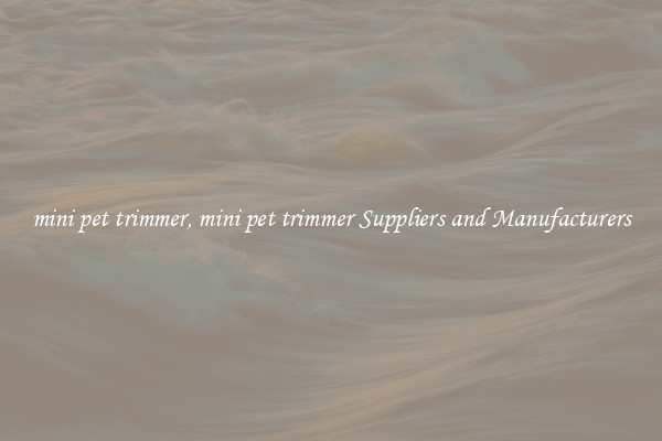 mini pet trimmer, mini pet trimmer Suppliers and Manufacturers