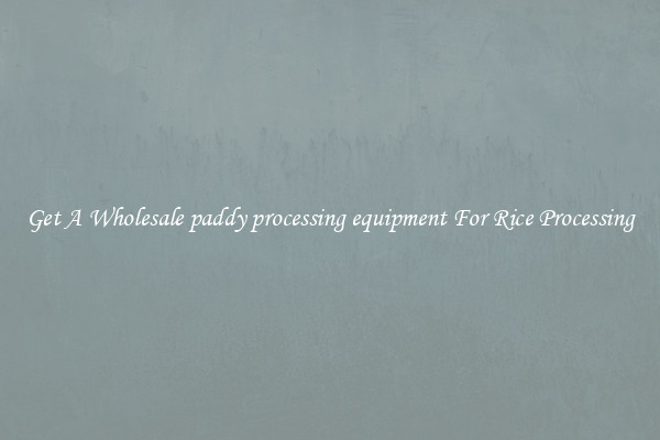 Get A Wholesale paddy processing equipment For Rice Processing