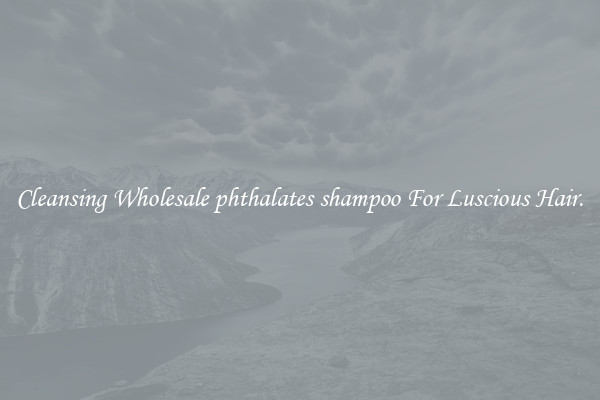Cleansing Wholesale phthalates shampoo For Luscious Hair.
