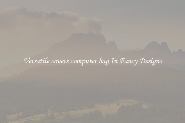 Versatile covers computer bag In Fancy Designs