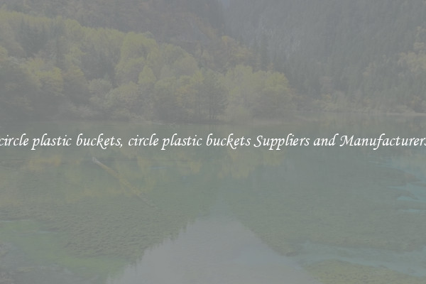 circle plastic buckets, circle plastic buckets Suppliers and Manufacturers