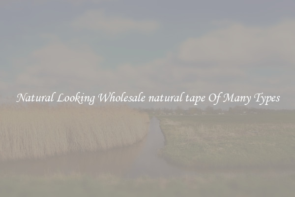 Natural Looking Wholesale natural tape Of Many Types