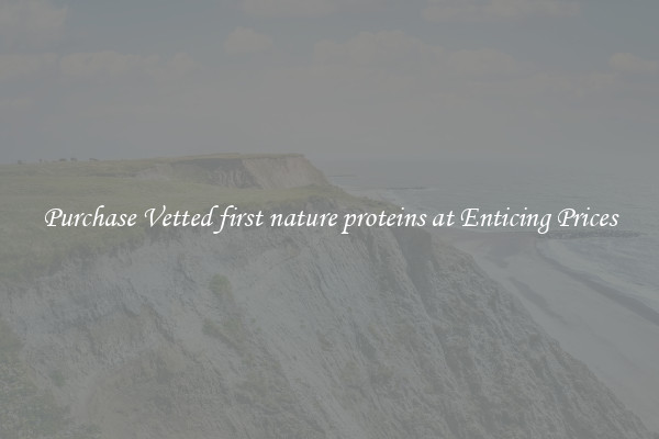 Purchase Vetted first nature proteins at Enticing Prices