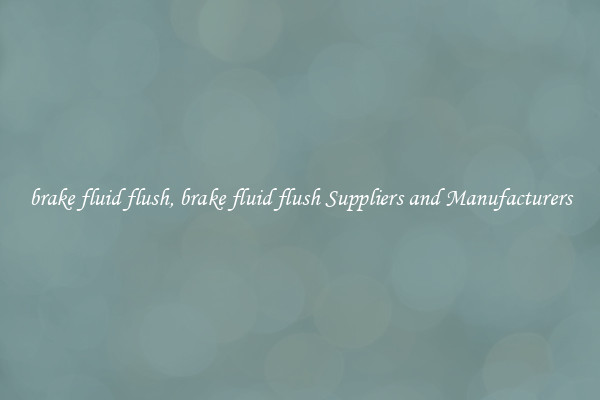 brake fluid flush, brake fluid flush Suppliers and Manufacturers