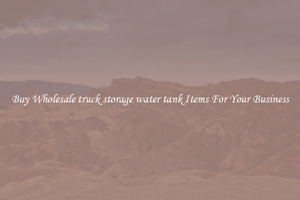 Buy Wholesale truck storage water tank Items For Your Business