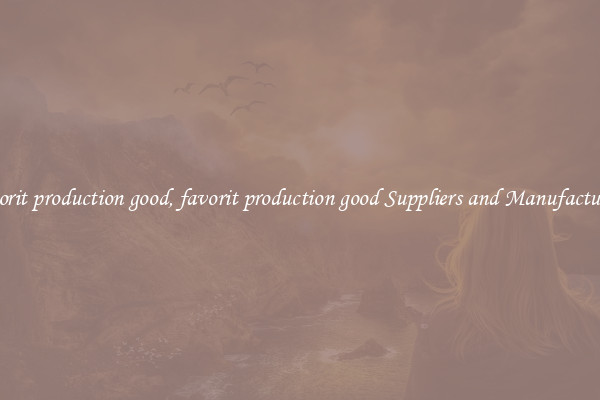 favorit production good, favorit production good Suppliers and Manufacturers