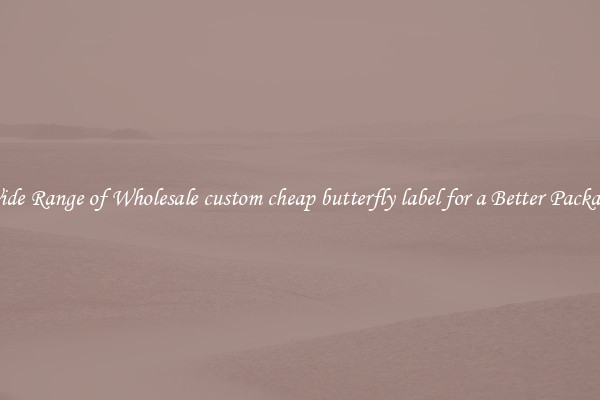 A Wide Range of Wholesale custom cheap butterfly label for a Better Packaging 