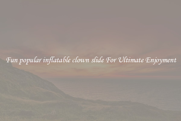 Fun popular inflatable clown slide For Ultimate Enjoyment
