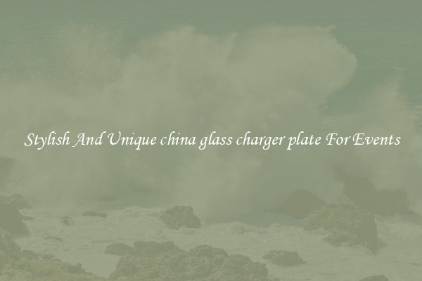 Stylish And Unique china glass charger plate For Events