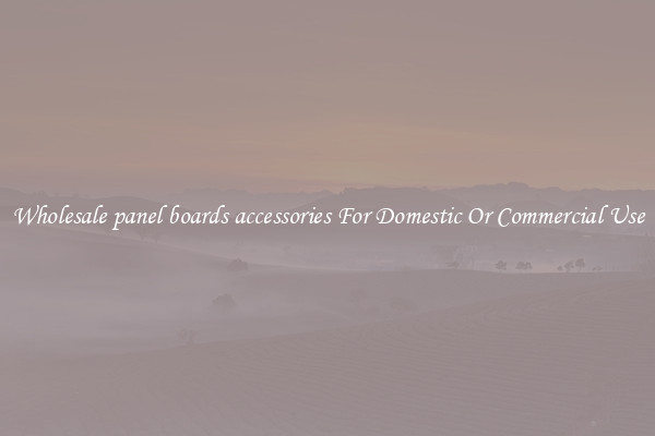 Wholesale panel boards accessories For Domestic Or Commercial Use