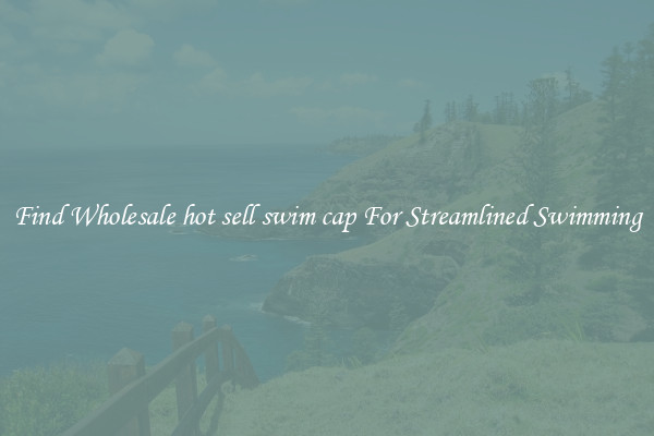 Find Wholesale hot sell swim cap For Streamlined Swimming