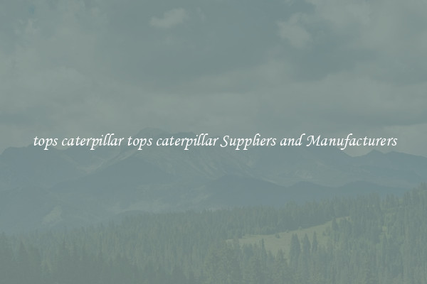 tops caterpillar tops caterpillar Suppliers and Manufacturers