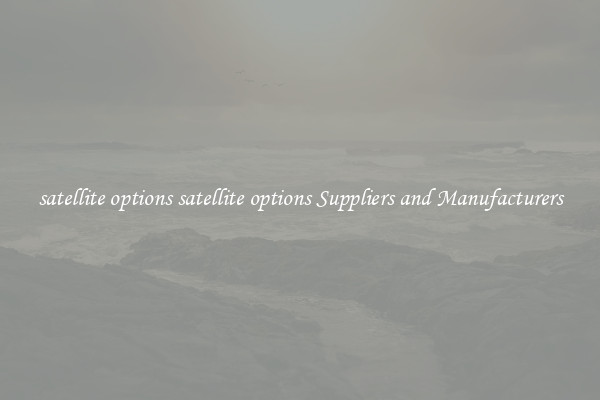 satellite options satellite options Suppliers and Manufacturers