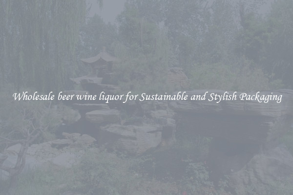 Wholesale beer wine liquor for Sustainable and Stylish Packaging