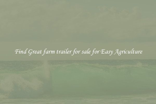 Find Great farm trailer for sale for Easy Agriculture