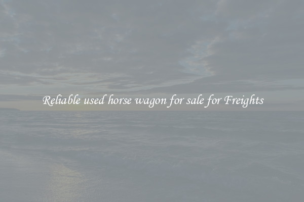Reliable used horse wagon for sale for Freights