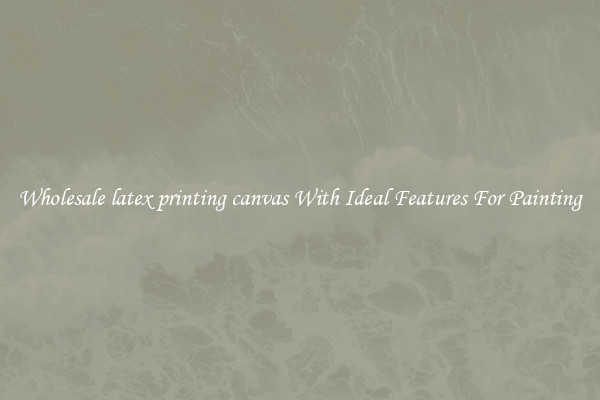 Wholesale latex printing canvas With Ideal Features For Painting