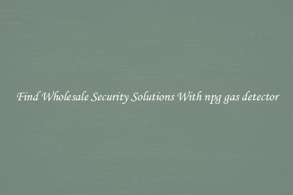 Find Wholesale Security Solutions With npg gas detector