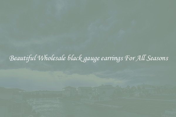 Beautiful Wholesale black gauge earrings For All Seasons