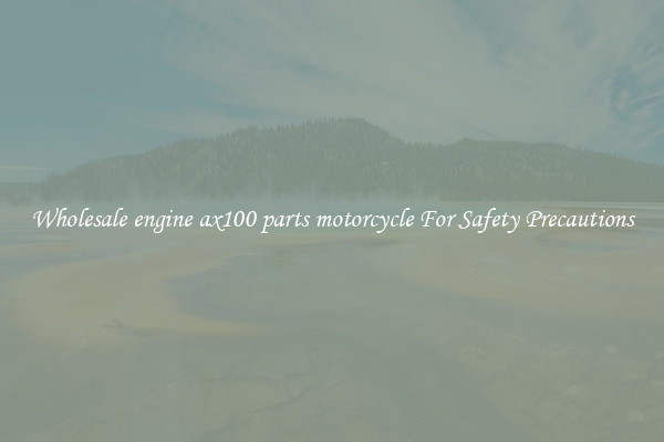 Wholesale engine ax100 parts motorcycle For Safety Precautions