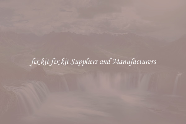 fix kit fix kit Suppliers and Manufacturers