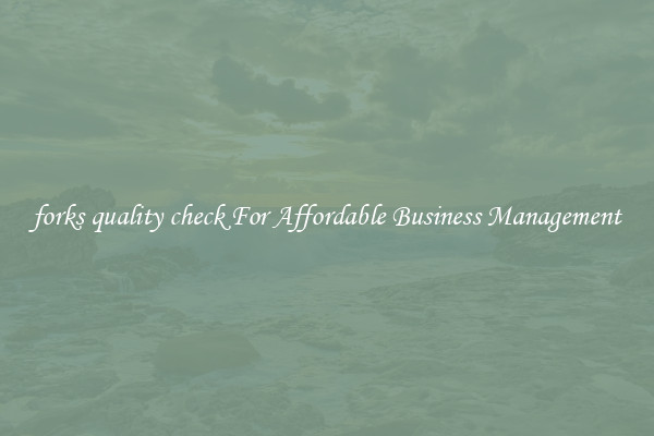 forks quality check For Affordable Business Management